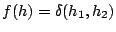 $f(h) = \delta(h_1,h_2)$