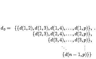 $d_0 =
\begin{array}[t]{r}
\{\{d(1,2),d(1,3),d(1,4), \ldots , d(1,p)\}, \\
\{d...
...\\
\ddots \ \ \ \ \ \ \ \ \ \ \vdots \ \ \ \ \\
\{d(n-1,p)\}\}
\end{array}.$