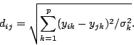 \begin{displaymath}d_{ij} = \sqrt{\sum_{k=1}^p (y_{ik}-y_{jk})^2/\sigma_k^2}.\end{displaymath}