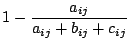 $ 1 - \displaystyle \frac{a_{ij}}{a_{ij}+b_{ij}+c_{ij}}$