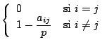 $ \left\{ \begin{array}{ll}
0 & \mbox{si}\ i = j \\
1 - \displaystyle \frac{a_{ij}}{p} & \mbox{si}\ i \not= j
\end{array}\right.$