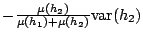 $- \frac{\mu(h_2)}{\mu(h_1)+\mu(h_2)} {\rm var}(h_2)$