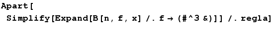 Apart[ Simplify[Expand[B[n, f, x] /. f -> (#^3 &)]] /. regla] 