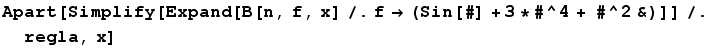 Apart[Simplify[Expand[B[n, f, x] /. f -> (Sin[#] + 3 * #^4 + #^2 &)]] /. regla, x]