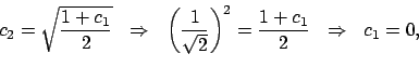 \begin{displaymath}\begin{array}{lllll} c_{2}=\sqrt{\dfrac{1+c_{1}}{2}} & \Right...
...t) ^{2}=\dfrac{1+c_{1}}{2} & \Rightarrow & c_{1}=0, \end{array}\end{displaymath}