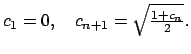 $\displaystyle c_{1}=0\medskip ,\quad c_{n+1}=\sqrt{\tfrac{1+c_{n}}{2}}.$