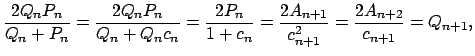 $\displaystyle \frac{2Q_{n}P_{n}}{Q_{n}+P_{n}}=\frac{2Q_{n}P_{n}}{Q_{n}+Q_{n}c_{...
...2P_{n}}{1+c_{n}}=\frac{2A_{n+1}}{c_{n+1}^{2}}=\frac{2A_{n+2}}{c_{n+1}}=Q_{n+1},$