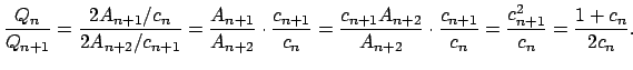 $\displaystyle \frac{Q_{n}}{Q_{n+1}}=\frac{2A_{n+1}/c_{n}}{2A_{n+2}/c_{n+1}}=\fr...
...}}\cdot \frac{c_{n+1}}{c_{n}}=\frac{c_{n+1}^{2}}{c_{n}}=\frac{1+c_{n}}{2c_{n}}.$