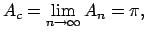 $\displaystyle A_{c}=\lim\limits_{n\rightarrow \infty }A_{n}=\pi ,$