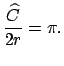 $\displaystyle \frac{\widehat{C}}{2r}=\pi .$