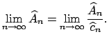 $\displaystyle \lim\limits_{n\rightarrow \infty }\widehat{A}_{n}=\lim\limits_{n\rightarrow \infty }\dfrac{\widehat{A}_{n}}{\widehat{c}_{n}}.$