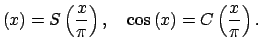 $\displaystyle \left( x\right) =S\left( \dfrac{x}{\pi }\right) ,\quad \cos \left( x\right) =C\left( \dfrac{x}{\pi }\right) .$