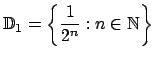 $ \mathbb{D}_{1}=\left\{ \dfrac{1}{2^{n}}:n\in \mathbb{N}\right\} $