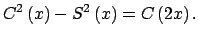 $\displaystyle C^{2}\left( x\right) -S^{2}\left( x\right) =C\left( 2x\right) .$