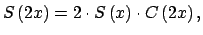 $\displaystyle S\left( 2x\right) =2\cdot S\left( x\right) \cdot C\left( 2x\right) ,$