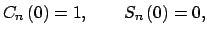 $\displaystyle C_{n}\left( 0\right) =1,\qquad S_{n}\left( 0\right) =0,$