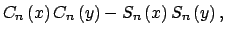 $\displaystyle C_{n}\left( x\right) C_{n}\left( y\right)-S_{n}\left( x\right) S_{n}\left( y\right) ,$