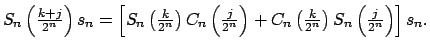 $\displaystyle S_{n}\left( \tfrac{k+j}{2^{n}}\right) s_{n}=\left[ S_{n}\left( \t...
...eft( \tfrac{k}{2^{n}}\right) S_{n}\left( \tfrac{j}{2^{n}}\right) \right] s_{n}.$