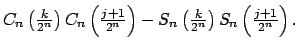 $\displaystyle C_{n}\left( \tfrac{k}{2^{n}}\right) C_{n}\left( \tfrac{j+1}{2^{n}...
...ht)-S_{n}\left( \tfrac{k}{2^{n}}\right) S_{n}\left( \tfrac{j+1}{2^{n}}\right) .$