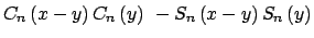 $\displaystyle C_{n}\left( x-y\right) C_{n}\left( y\right) \ -S_{n}\left( x-y\right) S_{n}\left( y\right)$