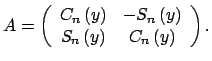 $\displaystyle A=\left( \begin{array}{cc} C_{n}\left( y\right) & -S_{n}\left( y\right) \\ S_{n}\left( y\right) & C_{n}\left( y\right) \end{array} \right) .$