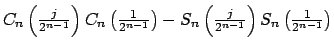 $\displaystyle C_{n}\left( \tfrac{j}{2^{n-1}}\right) C_{n}\left( \tfrac{1}{2^{n-...
...t) -S_{n}\left( \tfrac{j}{2^{n-1}}\right) S_{n}\left( \tfrac{1}{2^{n-1}}\right)$