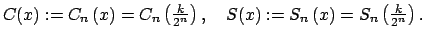 $\displaystyle C(x):=C_{n}\left( x\right) =C_{n}\left( \tfrac{k}{2^{n}}\right) ,\quad S(x):=S_{n}\left( x\right) =S_{n}\left( \tfrac{k}{2^{n}}\right) .$