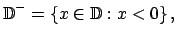 $\displaystyle \mathbb{D}^{-}=\left\{ x\in \mathbb{D}:x<0\right\} ,$