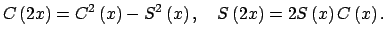 $\displaystyle C\left( 2x\right) =C^{2}\left( x\right) -S^{2}\left( x\right) ,\quad S\left(2x\right) =2S\left( x\right) C\left( x\right) .$