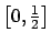 $ \left[ 0,\frac{1}{2}\right]$