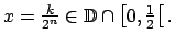 $\displaystyle x=\tfrac{k}{2^{n}}\in \mathbb{D}\cap \left[ 0,\tfrac{1}{2}\right[ .$