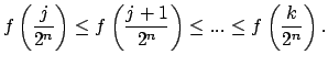 $\displaystyle f\left( \frac{j}{2^{n}}\right) \leq f\left( \frac{j+1}{2^{n}}\right) \leq ...\leq f\left( \frac{k}{2^{n}}\right) .$