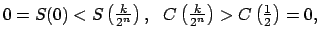 $\displaystyle 0=S(0)<S\left( \tfrac{k}{2^{n}}\right) ,\ \ C\left( \tfrac{k}{2^{n}}\right)>C\left( \tfrac{1}{2}\right) =0,$