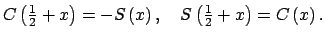 $\displaystyle C\left( \tfrac{1}{2}+x\right) =-S\left( x\right) ,\quad S\left( \tfrac{1}{2}+x\right) =C\left( x\right) .$