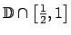 $ \mathbb{D}\cap \left[ \frac{1}{2},1\right] $