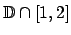 $ \mathbb{D}\cap \left[ 1,2\right] $