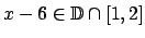 $ x-6\in \mathbb{D}\cap \left[ 1,2\right] $