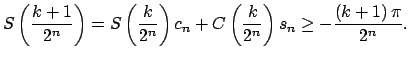 $\displaystyle S\left( \frac{k+1}{2^{n}}\right) =S\left( \frac{k}{2^{n}}\right) ...
...\left( \frac{k}{2^{n}}\right) s_{n}\geq -\dfrac{\left( k+1\right) \pi }{2^{n}}.$