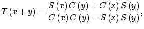 $\displaystyle T\left( x+y\right) =\dfrac{S\left( x\right) C\left( y\right) +C\l...
...ight) }{C\left( x\right) C\left( y\right) -S\left( x\right) S\left( y\right) },$