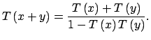 $\displaystyle T\left( x+y\right) =\dfrac{T\left( x\right) +T\left( y\right) }{1-T\left(x\right) T\left( y\right) }.$