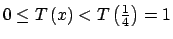 $ 0\leq T\left( x\right) <T\left( \frac{1}{4}\right) =1$