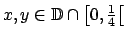 $ x,y\in \mathbb{D}\cap \left[ 0,\frac{1}{4}\right[ $