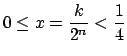 $ 0\leq x=\dfrac{k}{2^{n}}<\dfrac{1}{4}$