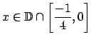 $ x\in \mathbb{D}\cap \left[ \dfrac{-1}{4},0\right] $