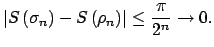 $\displaystyle \left\vert S\left( \sigma _{n}\right) -S\left( \rho _{n}\right) \right\vert \leq \frac{\pi }{2^{n}}\rightarrow 0.$