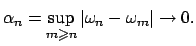 $\displaystyle \alpha _{n}=\sup_{m\geqslant n}\left\vert \omega _{n}-\omega _{m}\right\vert \rightarrow 0.$