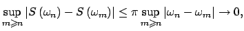 $\displaystyle \sup_{m\geqslant n}\left\vert S\left( \omega _{n}\right) -S\left(...
... \sup_{m\geqslant n}\left\vert \omega _{n}-\omega_{m}\right\vert \rightarrow 0,$