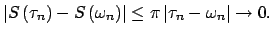 $\displaystyle \left\vert S\left( \tau _{n}\right) -S\left( \omega _{n}\right) \right\vert \leq \pi \left\vert \tau _{n}-\omega _{n}\right\vert \rightarrow 0.$