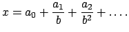 $\displaystyle x=a_{0}+\dfrac{a_{1}}{b}+\dfrac{a_{2}}{b^{2}}+\ldots .$