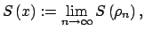 $\displaystyle S\left( x\right) :=\lim\limits_{n\rightarrow \infty }S\left( \rho_{n}\right) ,$